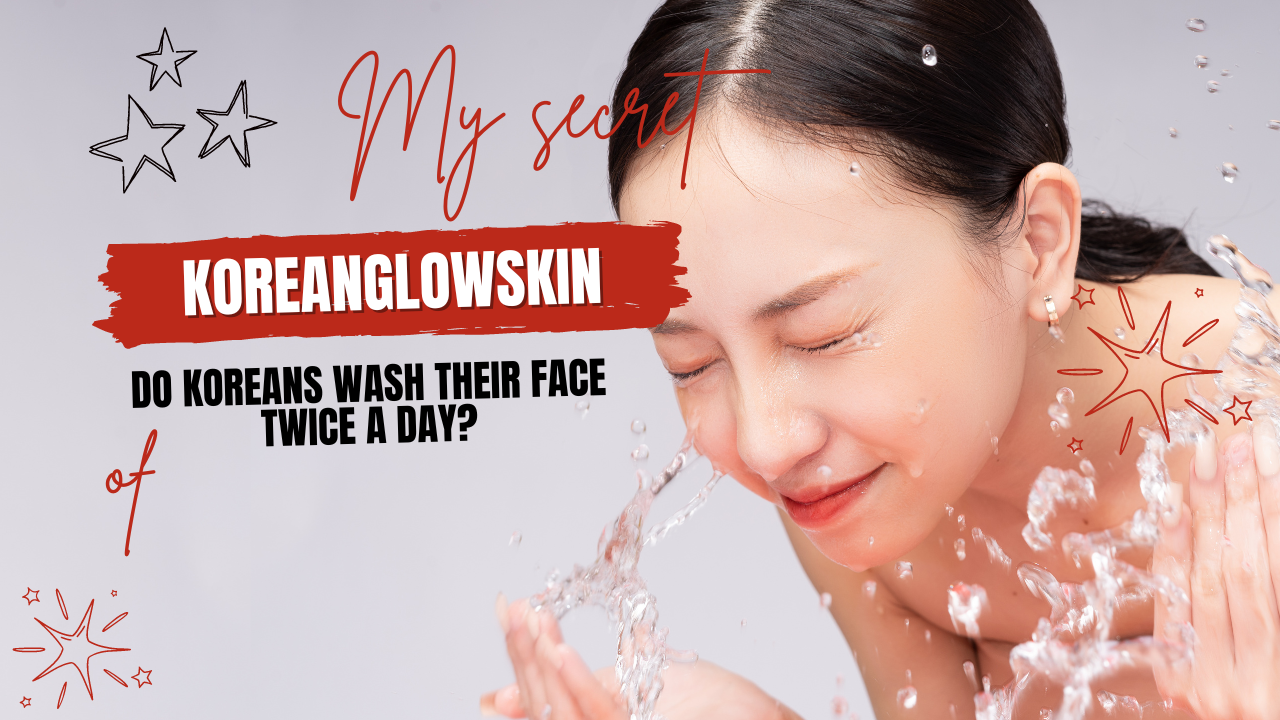 Do Koreans Wash Their Face Twice A Day?